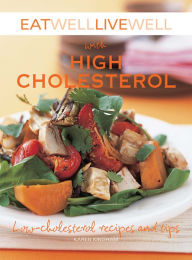 Title: Eat Well Live Well with High Cholesterol: Low-Cholesterol Recipes and Tips, Author: Karen Kingham