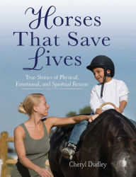 Title: Horses That Saved Lives: True Stories of Physical, Emotional, and Spiritual Rescue, Author: Cheryl Reed-Dudley