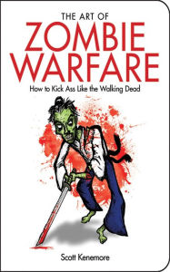 Title: The Art of Zombie Warfare: How to Kick Ass Like the Walking Dead, Author: Scott Kenemore