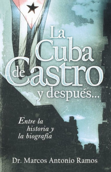 La Cuba de Castro y después...: Entre la historia y la biografía