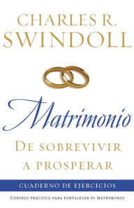 Title: Matrimonio: de sobrevivir a prosperar, Cuaderno de ejercicios: Consejo práctico para fortalecer su matrimonio, Author: Charles R. Swindoll
