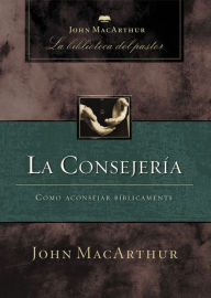 La consejeria: Como aconsejar biblicamente