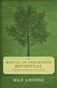 Title: Manual de crecimiento espiritual: 30 días para entender lo que creen los cristianos, Author: Max Anders