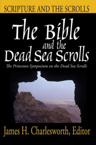 Title: The Bible and the Dead Sea Scrolls: Volume 1, Scripture and the Scrolls, Author: James H. Charlesworth