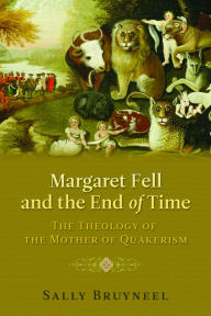 Title: Margaret Fell and the End of Time: The Theology of the Mother of Quakerism, Author: Sally Bruyneel