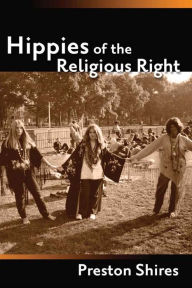 Title: Hippies of the Religious Right: From the Counterculture of Jerry Garcia to the Subculture of Jerry Falwell, Author: Preston Shires