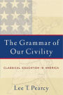 The Grammar of Our Civility: Classical Education in America