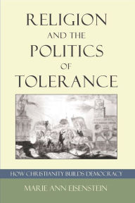 Title: Religion and the Politics of Tolerance: How Christianity Builds Democracy, Author: Marie A. Eisenstein