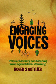 Title: Engaging Voices: Tales of Morality and Meaning in an Age of Global Warming, Author: Roger S. Gottlieb