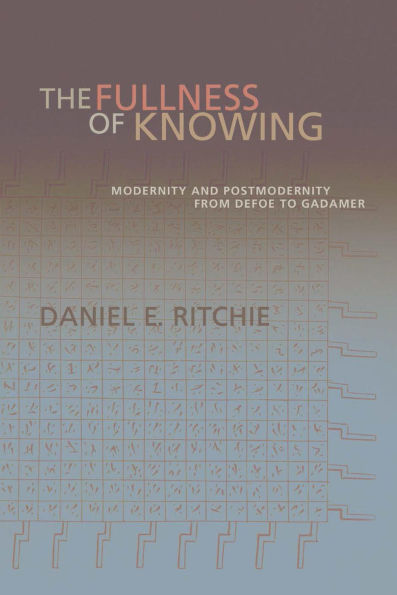The Fullness of Knowing: Modernity and Postmodernity from Defoe to Gadamer