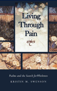 Title: Living Through Pain: Psalms and the Search for Wholeness, Author: Kristin M. Swenson