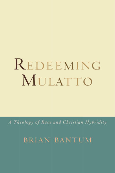 Redeeming Mulatto: A Theology of Race and Christian Hybridity