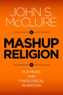 Mashup Religion: Pop Music and Theological Invention
