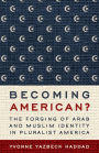 Becoming American?: The Forging of Arab and Muslim Identity in Pluralist America