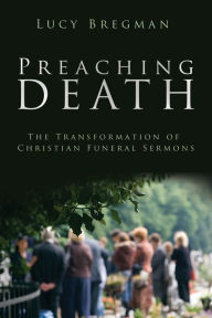 Title: Preaching Death: The Transformation of Christian Funeral Sermons, Author: Lucy Bregman