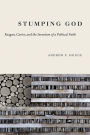 Stumping God: Reagan, Carter, and the Invention of a Political Faith