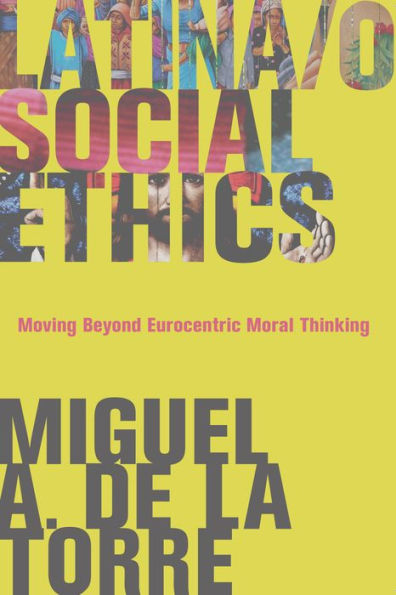 Latina/o Social Ethics: Moving Beyond Eurocentric Moral Thinking