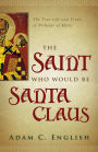 The Saint Who Would Be Santa Claus: The True Life and Trials of Nicholas of Myra
