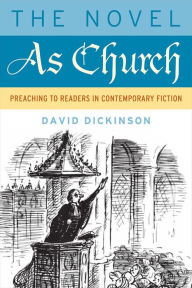 Title: The Novel as Church: Preaching to Readers in Contemporary Fiction, Author: David  Dickinson