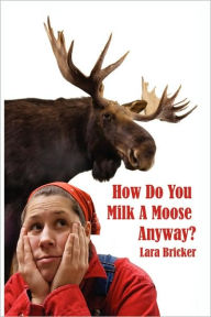 How Do You Milk A Moose Anyway?