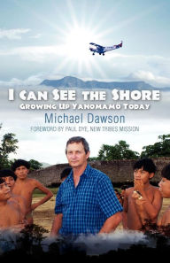 Title: I Can See the Shore: Growing Up Yanomamo Today, Author: Michael Dawson