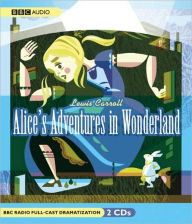 Alice's Adventures in Wonderland: A BBC Full-cast Radio Drama