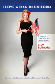 Title: I Love a Man in Uniform: A Memoir of Love, War, and Other Battles, Author: Lily Burana