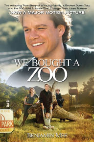 We Bought a Zoo: The Amazing True Story of a Young Family, a Broken Down Zoo, and the 200 Wild Animals that Changed Their Lives Forever