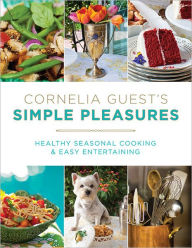 Title: Cornelia Guest's Simple Pleasures: Healthy Seasonal Cooking and Easy Entertaining, Author: Cornelia Guest