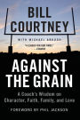 Against the Grain: A Coach's Wisdom on Character, Faith, Family, and Love