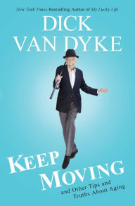 Title: Keep Moving: And Other Tips and Truths About Aging, Author: Dick Van Dyke