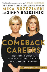 Free download of ebooks for iphone Comeback Careers: Rethink, Refresh, Reinvent Your Success--At 40, 50, and Beyond by Mika Brzezinski, Ginny Brzezinski 9781602865907 