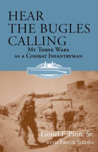 Title: Hear the Bugles Calling: My Three Wars as a Combat Infantryman, Author: Lionel F. Pinn Sr.