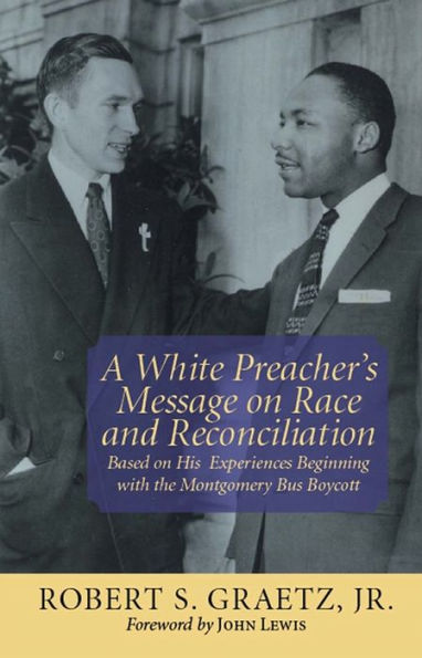 White Preacher's Message on Race and Reconciliation, A: Based on His Experiences Beginning with the Montgomery Bus Boycott