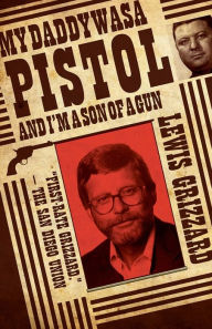Title: My Daddy Was a Pistol and I'm a Son of a Gun, Author: Lewis Grizzard