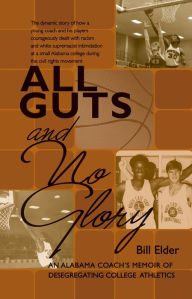 Title: All Guts and No Glory: An Alabama Coach's Memoir of Desegregating College Athletics, Author: Bill Elder