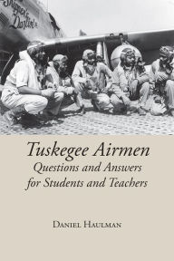 Title: Tuskegee Airmen: Questions and Answers for Students and Teachers, Author: Daniel Haulman