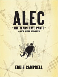 Title: ALEC: The Years Have Pants (A Life-Size Omnibus), Author: Eddie Campbell