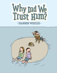 Title: Why Did We Trust Him?, Author: Shannon Wheeler