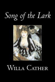 Title: Song of the Lark by Willa Cather, Fiction, Short Stories, Literary, Classics, Author: Willa Cather