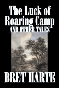 Title: The Luck of Roaring Camp and Other Tales by Bret Harte, Fiction, Westerns, Historical, Author: Bret Harte
