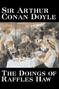 Title: The Doings of Raffles Haw by Arthur Conan Doyle, Fiction, Mystery & Detective, Historical, Action & Adventure, Author: Arthur Conan Doyle