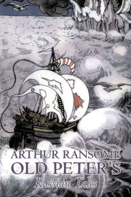 Title: Old Peter's Russian Tales by Arthur Ransome, Fiction, Animals - Dragons, Unicorns & Mythical, Author: Arthur Ransome