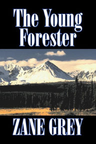 Title: The Young Forester by Zane Grey, Fiction, Western, Historical, Author: Zane Grey