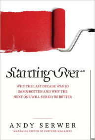 Starting Over: Why the Last Decade Was so Damn Rotten and Why the Next One Will Surely Be Better