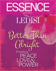Title: Essence Presents Ledisi Better Than Alright: Finding Peace, Love & Power, Author: Ledisi