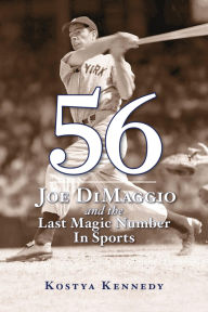 Title: 56: Joe DiMaggio and the Last Magic Number in Sports, Author: Kostya Kennedy