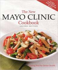 The New Mayo Clinic Cookbook 2nd Edition: Eating Well for Better Health