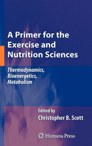 A Primer for the Exercise and Nutrition Sciences: Thermodynamics, Bioenergetics, Metabolism / Edition 1