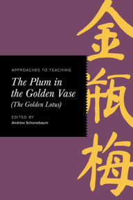 Title: Approaches to Teaching The Plum in the Golden Vase (The Golden Lotus), Author: Andrew Schonebaum